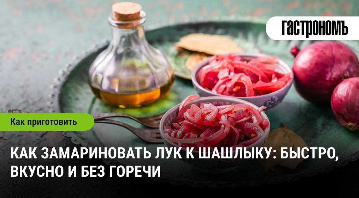 Как замариновать лук для шашлыка: секреты идеального гарнира